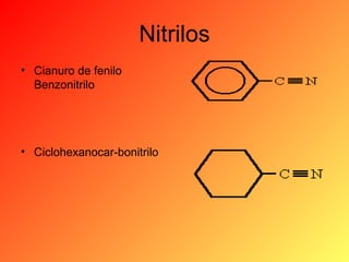 Nitrilos
• Cianuro de fenilo
Benzonitrilo

• Ciclohexanocar-bonitrilo

 