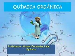 Professora: Simone Fernandes Lima
Química
QUÍMICA ORGÂNICA
 