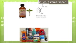 Son incoloros y al igual que los ésteres tienen olores
agradables.
El más pequeño es gaseoso, los siguientes líquidos y los
más pesados sólidos. Son buenos disolventes de grasas,
aceites y yodo.
 