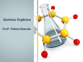 Química Orgânica
Profª. Fátima Estevão
 