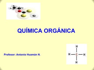 QUÍMICA ORGÁNICA Profesor: Antonio Huamán N . 