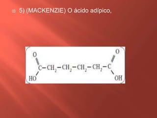 

5) (MACKENZIE) O ácido adípico,

 