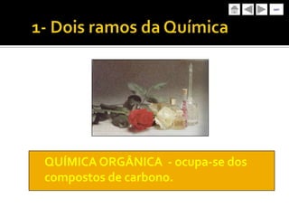 sair




QUÍMICA ORGÂNICA - ocupa-se dos
compostos de carbono.
 