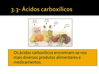 Os ácidos carboxílicos encontram-se nos
mais diversos produtos alimentares e
medicamentos.
 