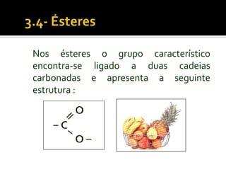 Nos ésteres o grupo característico
encontra-se ligado a duas cadeias
carbonadas e apresenta a seguinte
estrutura :
 
