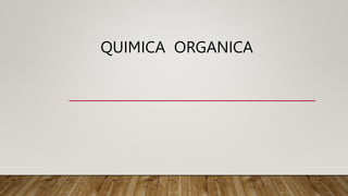 QUIMICA ORGANICA
 