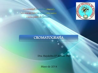 CROMATOGRAFÍA 
Dra. Haydelba D’ Armas, PhD 
Mayo de 2014 
 