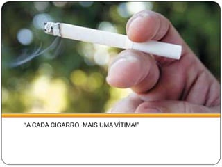 “A CADA CIGARRO, MAIS UMA VÍTIMA!”