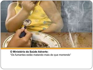 O Ministério da Saúde Adverte:“Os fumantes estão matando mais do que morrendo”
