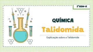 4TH GRADE
Explicação sobre a Talidomida
2°ADM-A
QUÍMICA
Talidomida
 