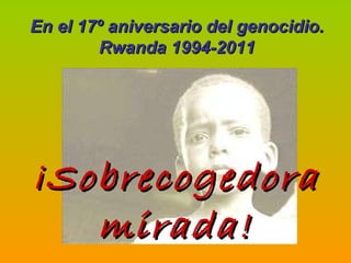 ¡Sobrecogedora mirada! En el 17º aniversario del genocidio. Rwanda 1994-2011 
