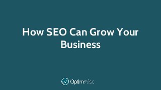 How SEO Can Grow Your
Business
 