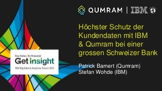 Höchster Schutz der
Kundendaten mit IBM
& Qumram bei einer
grossen Schweizer Bank
Patrick Barnert (Qumram)
Stefan Wohde (IBM)
 