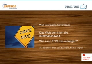Web Information Governance


Das Web dominiert die
Informationswelt.
Wie kann ECM das managen?

20. November 2012, Lars Baumann, Markus Imgrüth
 