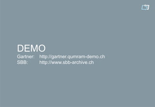 DEMO
                Gartner:   http://gartner.qumram-demo.ch
                SBB:       http://www.sbb-archive.ch




© qumram AG - Seite 13
 