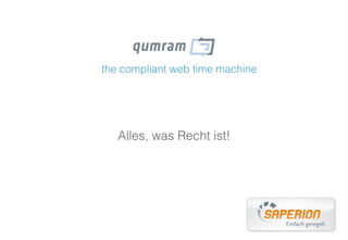 the compliant web time machine




   Alles, was Recht ist!
 