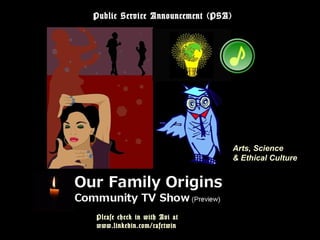 Public Service Announcement (PSA)
Please check in with Avi at
www.linkedin.com/cafetwin
Arts, Science
& Ethical Culture