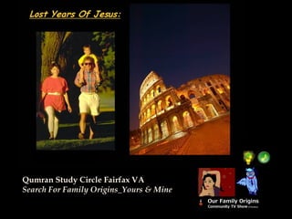 Qumran Study Circle Fairfax VA
Search For Family Origins_Yours & Mine
 