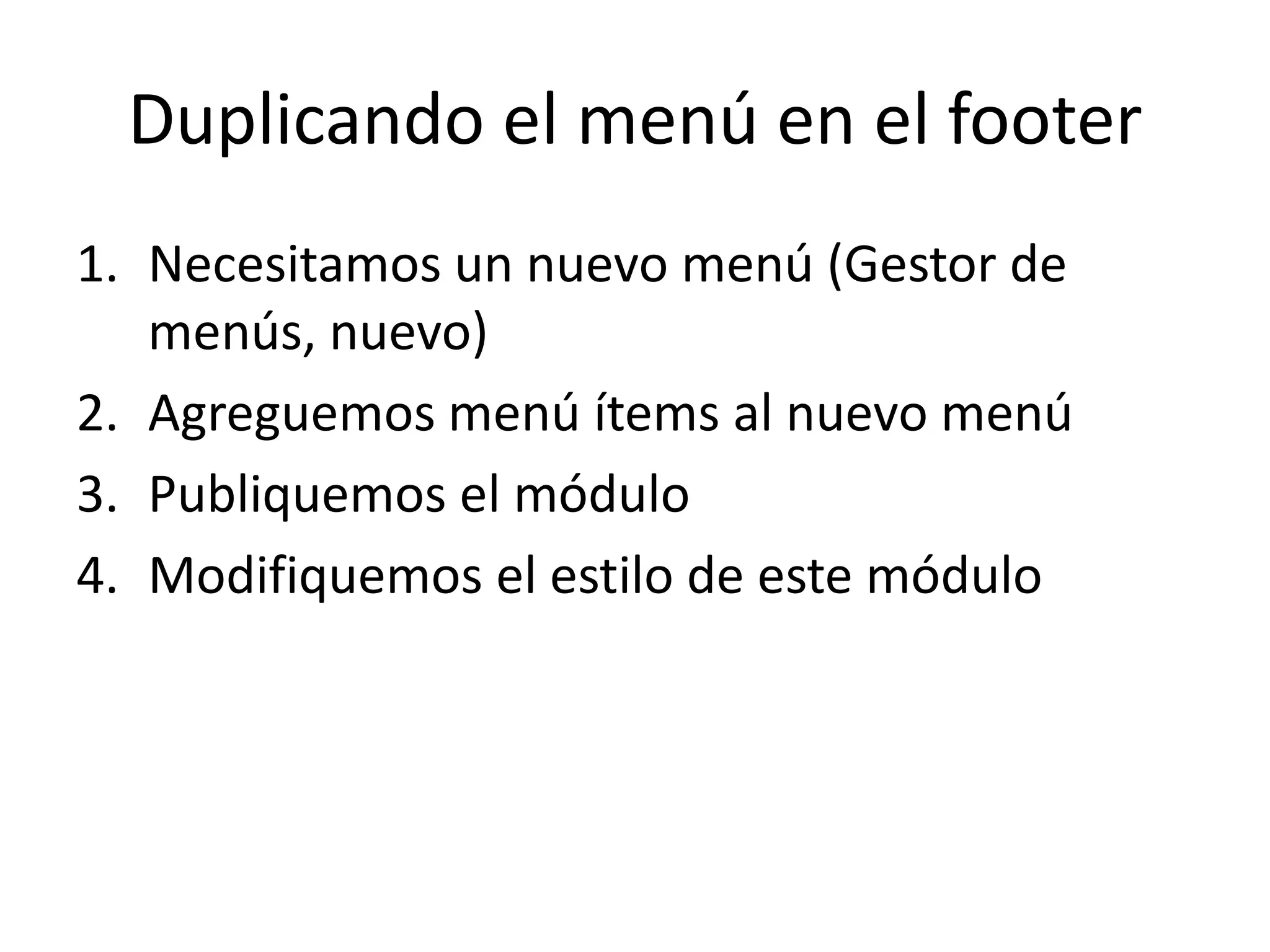 Duplicando el menú en el footerNecesitamos un nuevo menú (Gestor de menús, nuevo)Agreguemos menú ítems al nuevo menúPubliquemos el móduloModifiquemos el estilo de este módulo
