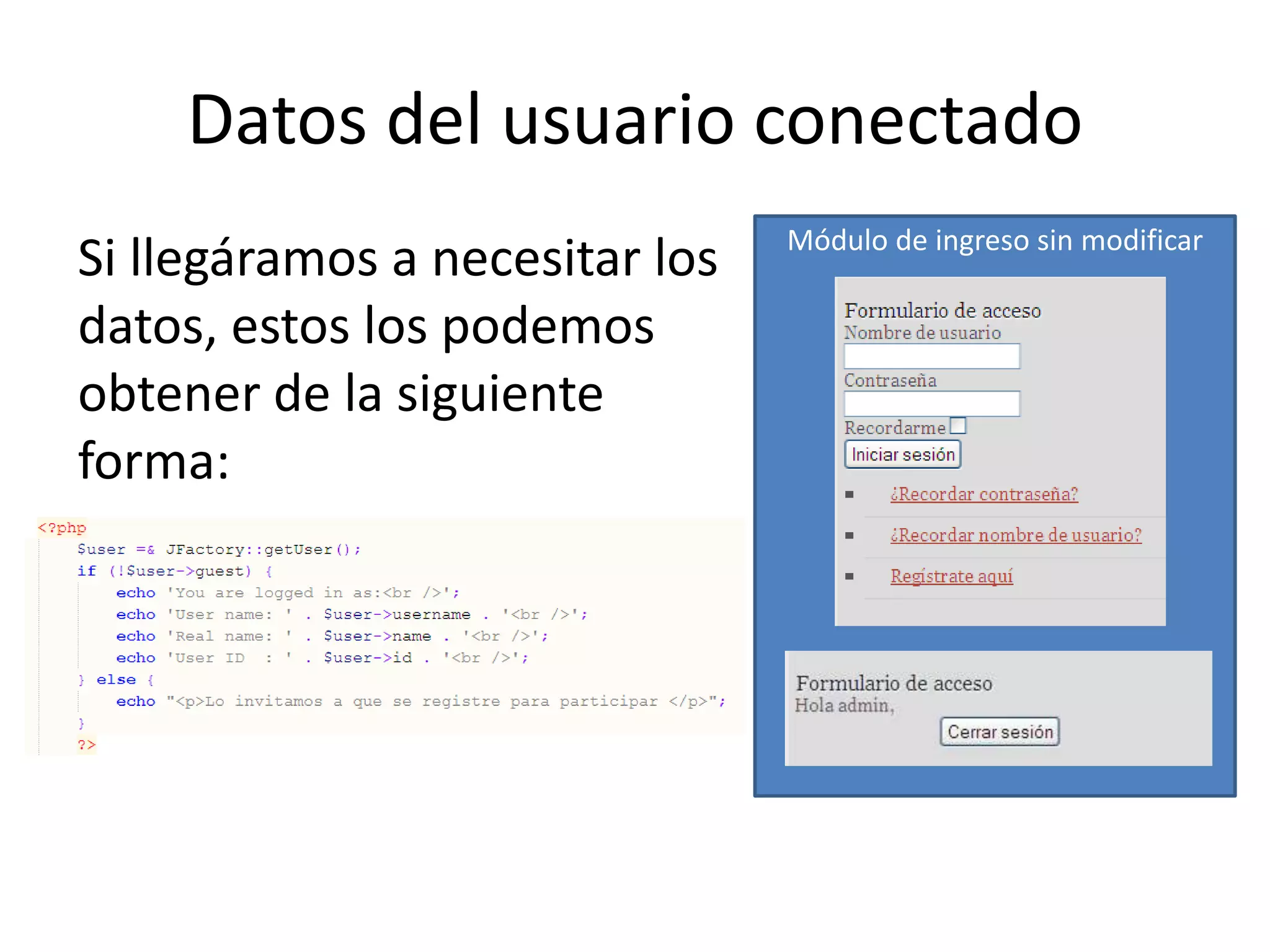 Módulo de ingreso sin modificarDatos del usuario conectadoSi llegáramos a necesitar los datos, estos los podemos obtener de la siguiente forma: