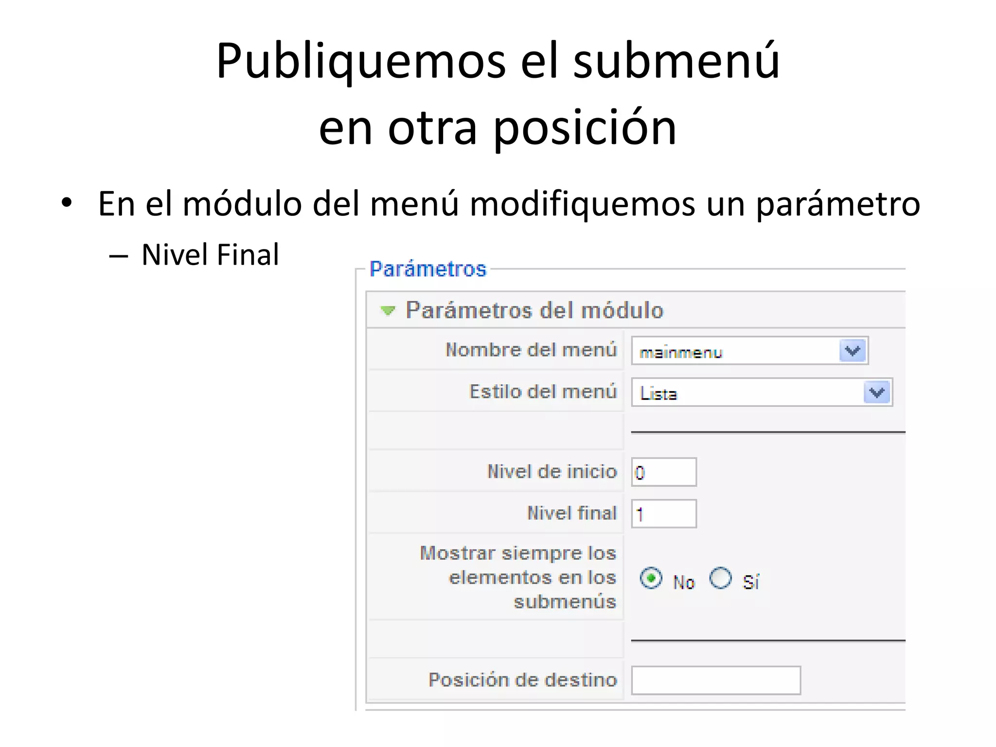 Publiquemos el submenú en otra posiciónEn el módulo del menú modifiquemos un parámetro Nivel Final