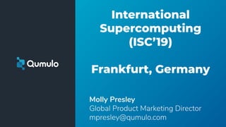 Molly Presley
International
Supercomputing
(ISC’19)
Frankfurt, Germany
 