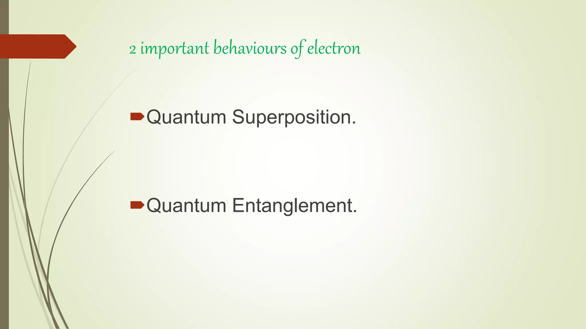 2 important behaviours of electron
Quantum Superposition.
Quantum Entanglement.
 