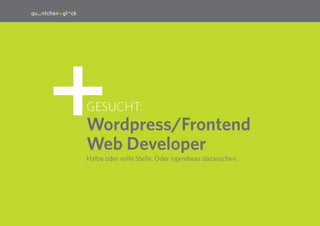1




Gesucht:
Wordpress/Frontend
Web Developer
Halbe oder volle Stelle. Oder irgendwas dazwischen.
 