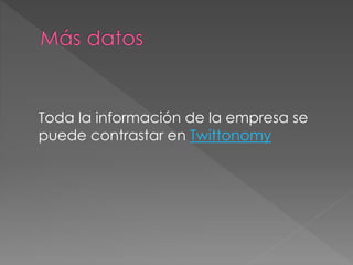 Toda la información de la empresa se
puede contrastar en Twittonomy
 