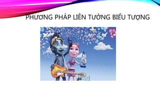 PHƯƠNG PHÁP LIÊN TƯỞNG BIỂU TƯỢNG
 