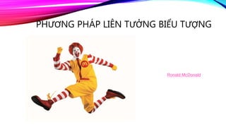 PHƯƠNG PHÁP LIÊN TƯỞNG BIỂU TƯỢNG
Ronald McDonald
 