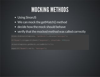 MOCKING METHODS
Using SinonJS
We can mock the getMatch() method
decide how the mock should behave
verify that the mocked m...