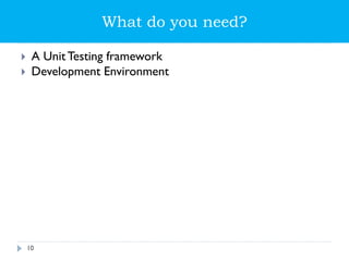 What do you need?
 A UnitTesting framework
 Development Environment
10
 