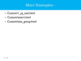 More Examples -
 Custom/1_jq_test.html
 Custom/assert.html
 Custom/test_group.html
19
 