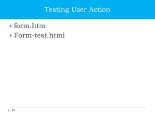 Testing User Action
 form.htm
 Form-test.html
59
 