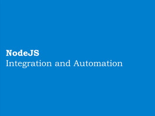 NodeJS
Integration and Automation
 