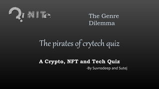 The pirates of crytech quiz
A Crypto, NFT and Tech Quiz
-By Suvrodeep and Sutej
The Genre
Dilemma
 