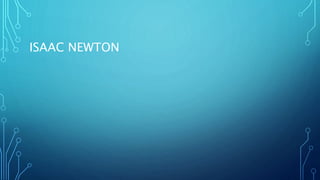 ISAAC NEWTON
 