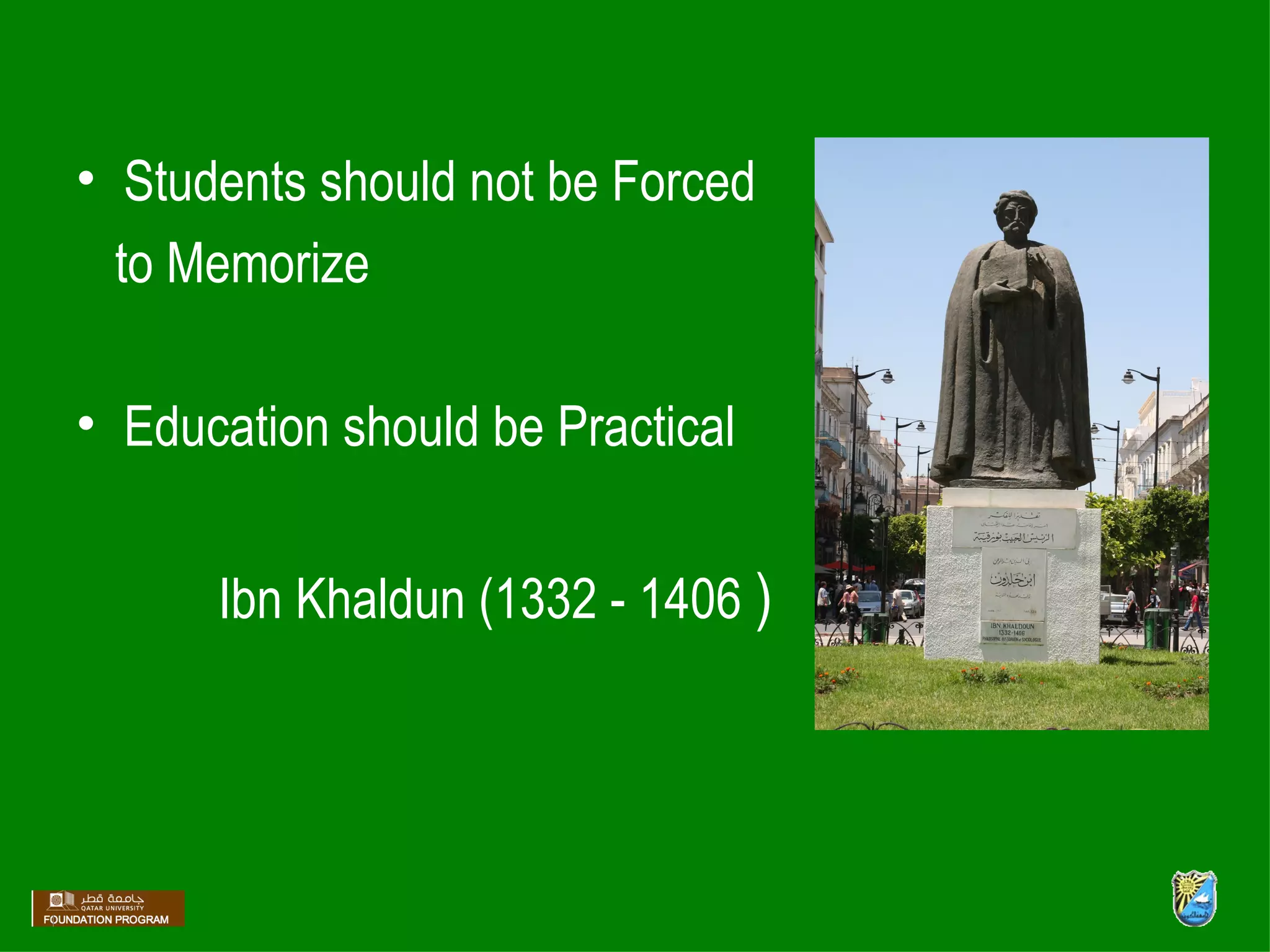 Students should not be Forced  to Memorize Education should be Practical Ibn Khaldun (1332 - 1406  ) 