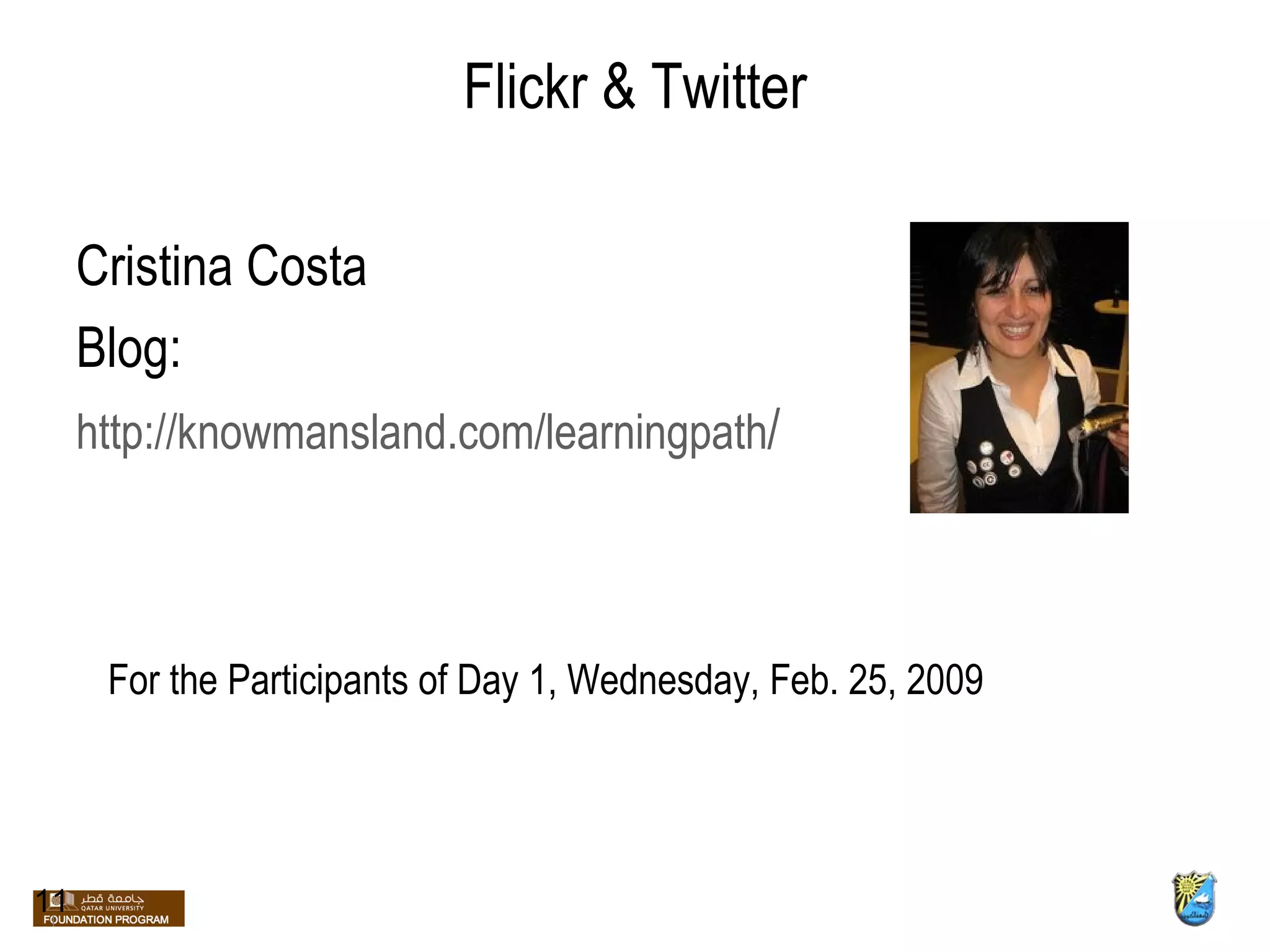 Flickr & Twitter Cristina Costa  Blog:  http://knowmansland.com/learningpath / 11 For the Participants of Day 1, Wednesday, Feb. 25, 2009 