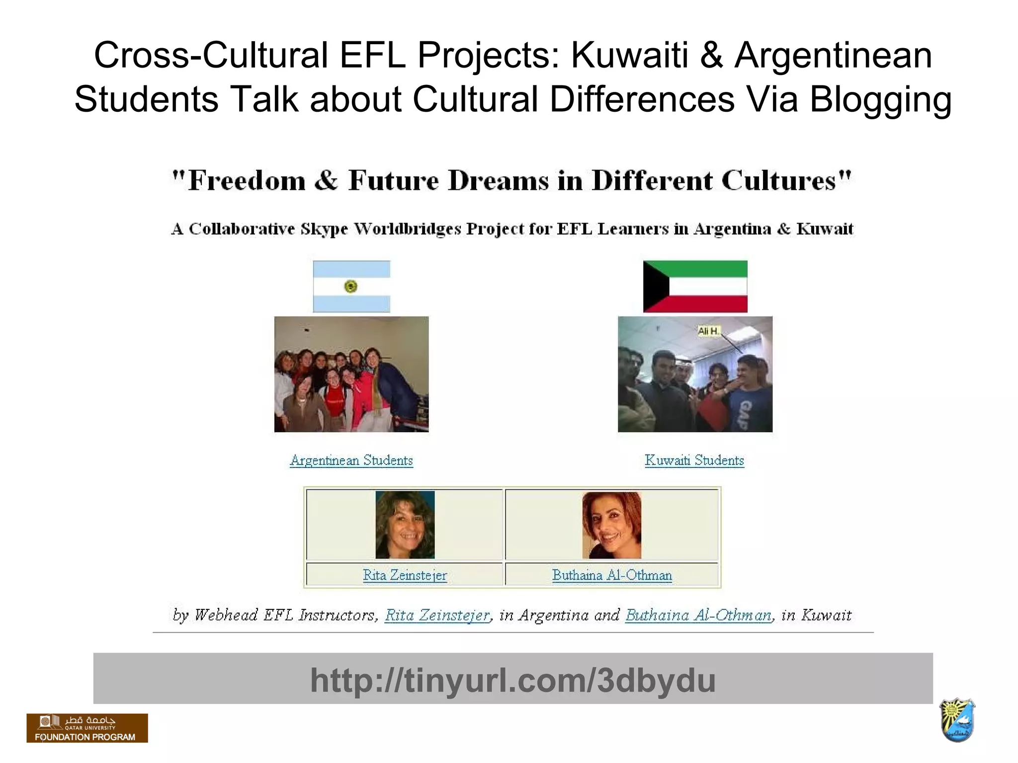Cross-Cultural EFL Projects: Kuwaiti & Argentinean Students Talk about Cultural Differences Via Blogging http://tinyurl.com/3dbydu 