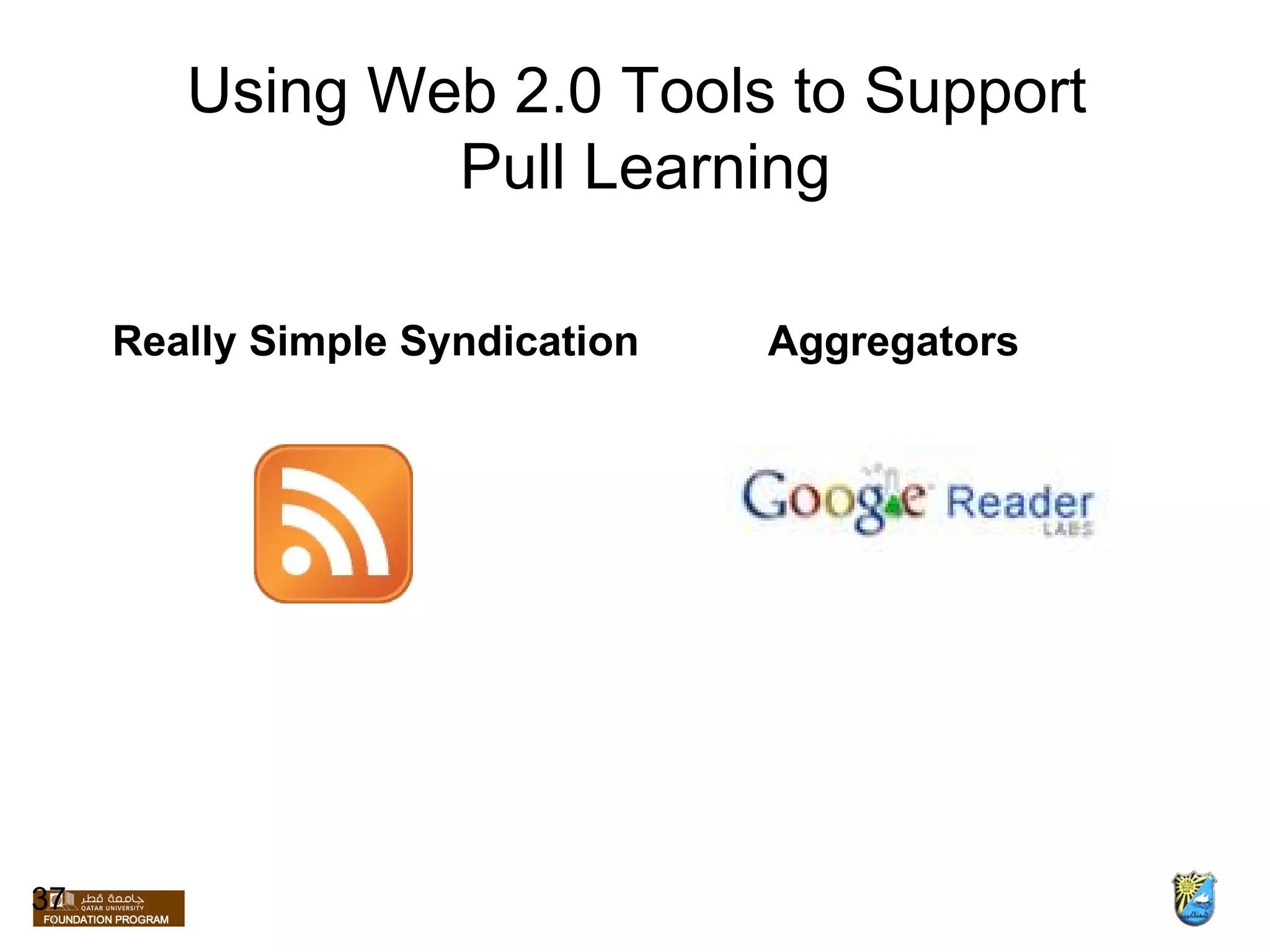 Using Web 2.0 Tools to Support  Pull Learning Really Simple Syndication Aggregators  