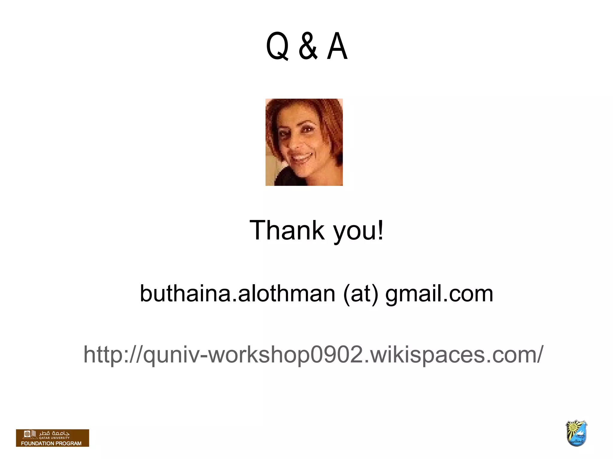 Q & A Thank you! buthaina.alothman (at) gmail.com http://quniv-workshop0902.wikispaces.com/  