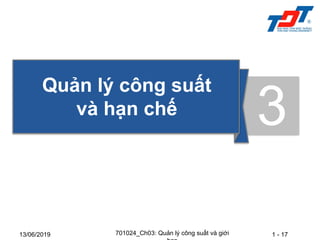 1 - 17
13/06/2019 701024_Ch03: Quản lý công suất và giới
Quản lý công suất
và hạn chế 3
 