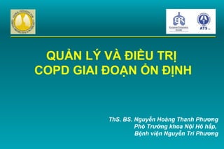QUẢN LÝ VÀ ĐIỀU TRỊ
COPD GIAI ĐOẠN ỔN ĐỊNH
ThS. BS. Nguyễn Hoàng Thanh Phương
Phó Trưởng khoa Nội Hô hấp,
Bệnh viện Nguyễn Tri Phương
 