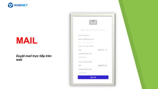 MAIL
Duyệt mail trực tiếp trên
web
 