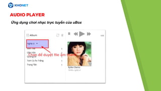 AUDIO PLAYER
Ứng dụng chơi nhạc trực tuyến của uBox
 
