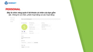 PERSONAL
Đây là chức năng quản lí tài khoản cá nhân của bạn gồm
có : thông tin cá nhân, phiên hoạt động và các hoạt động
 