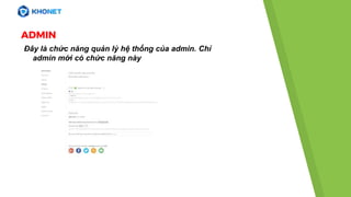 ADMIN
Đây là chức năng quản lý hệ thống của admin. Chỉ
admin mới có chức năng này
 