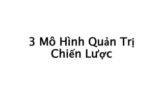 3 Mô Hình Quản Trị
Chiến Lược
 